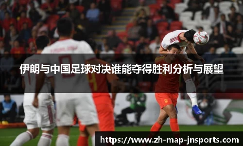 伊朗与中国足球对决谁能夺得胜利分析与展望