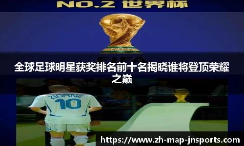 全球足球明星获奖排名前十名揭晓谁将登顶荣耀之巅