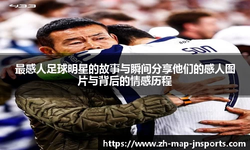 最感人足球明星的故事与瞬间分享他们的感人图片与背后的情感历程