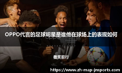 OPPO代言的足球明星是谁他在球场上的表现如何