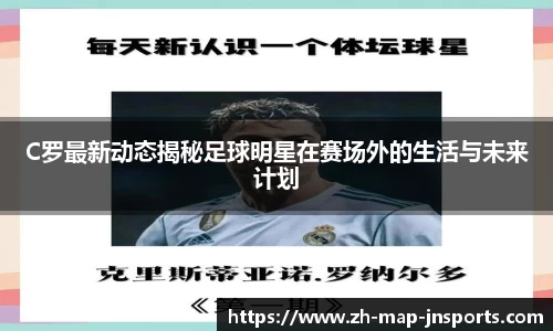 C罗最新动态揭秘足球明星在赛场外的生活与未来计划
